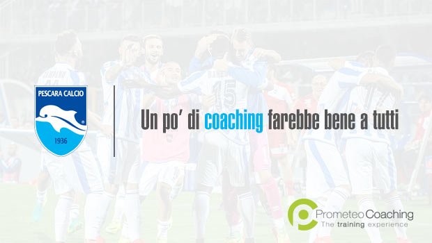 Pescara Calcio: AAA cercasi Coach e approccio di Coaching disperatamente!