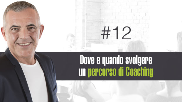 Dove e quando svolgere un percorso di Coaching – #12