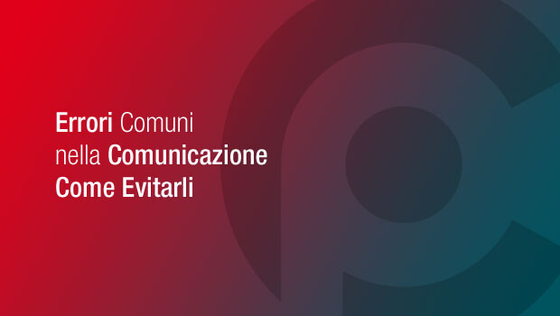 Errori Comuni nella Comunicazione – Come Evitarli