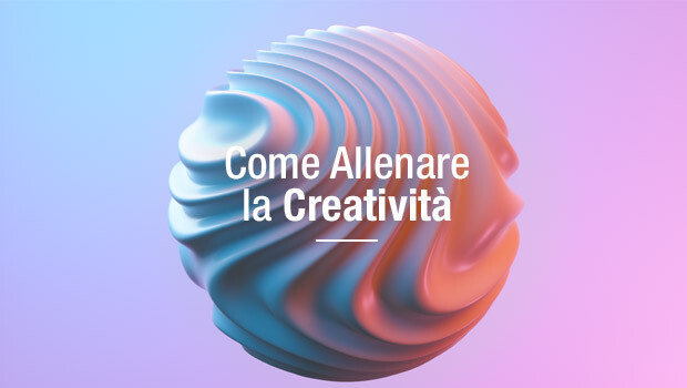 Come Allenare la Creatività – 10 Esercizi Semplici ed Efficaci